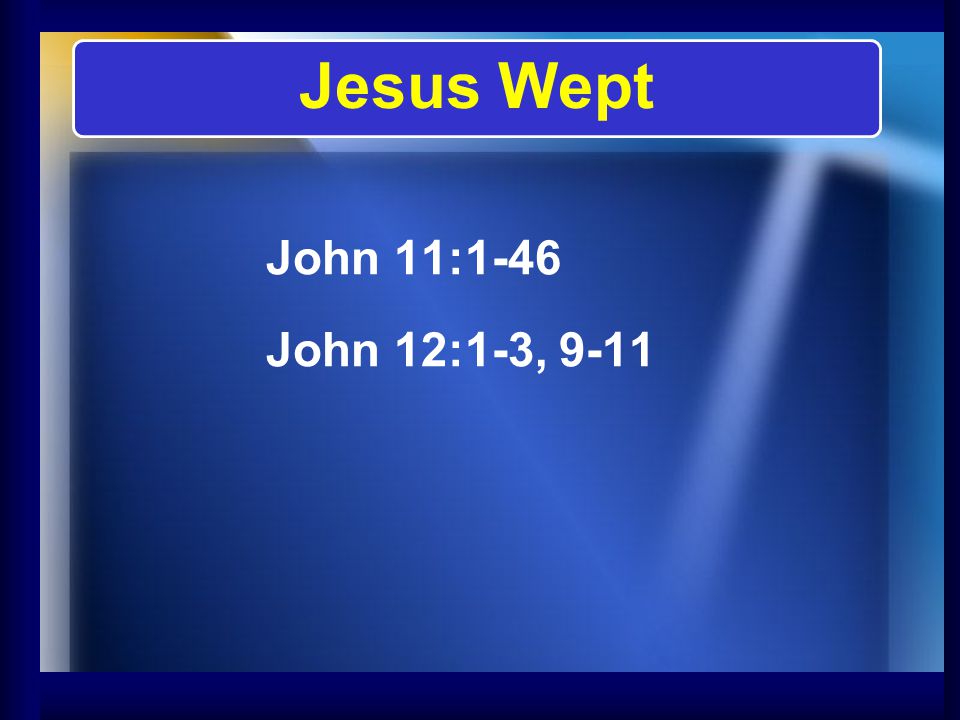 John 11:1-46 John 12:1-3, 9-11 Jesus Wept