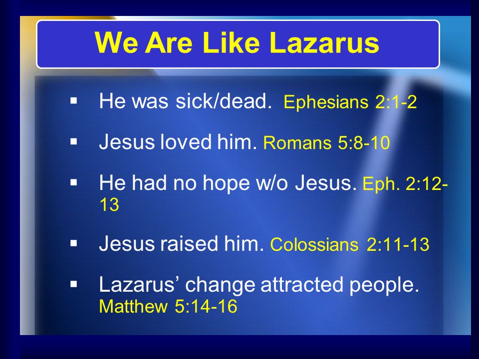   He was sick/dead. Ephesians 2:1-2   Jesus loved him.