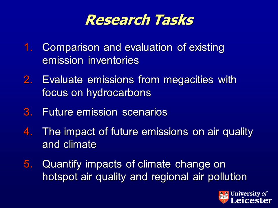 Research Tasks 1.Comparison and evaluation of existing emission inventories 2.Evaluate emissions from megacities with focus on hydrocarbons 3.Future emission scenarios 4.The impact of future emissions on air quality and climate 5.Quantify impacts of climate change on hotspot air quality and regional air pollution