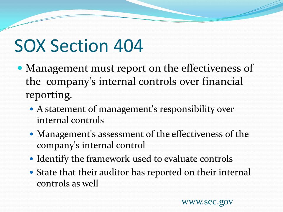 SOX Section 404 Management must report on the effectiveness of the company s internal controls over financial reporting.