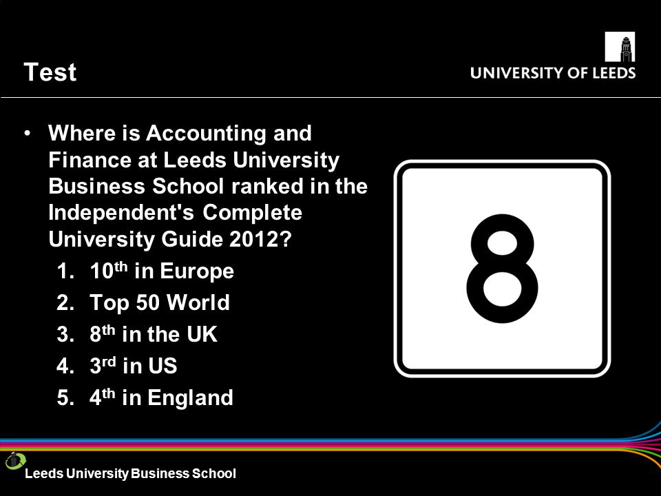 Leeds University Business School Test Where is Accounting and Finance at Leeds University Business School ranked in the Independent s Complete University Guide 2012.
