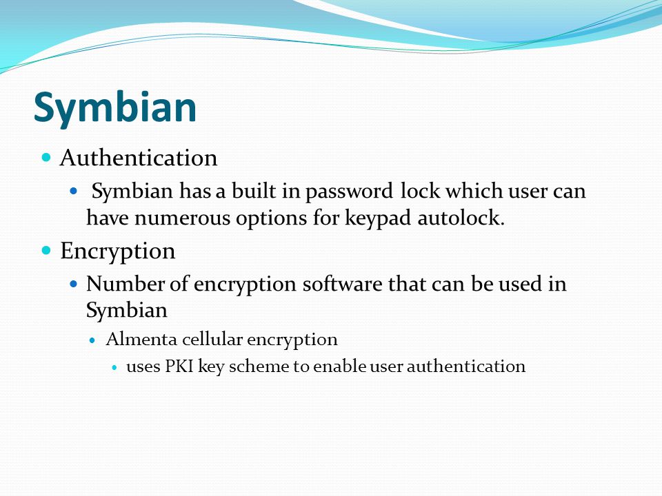Symbian Authentication Symbian has a built in password lock which user can have numerous options for keypad autolock.
