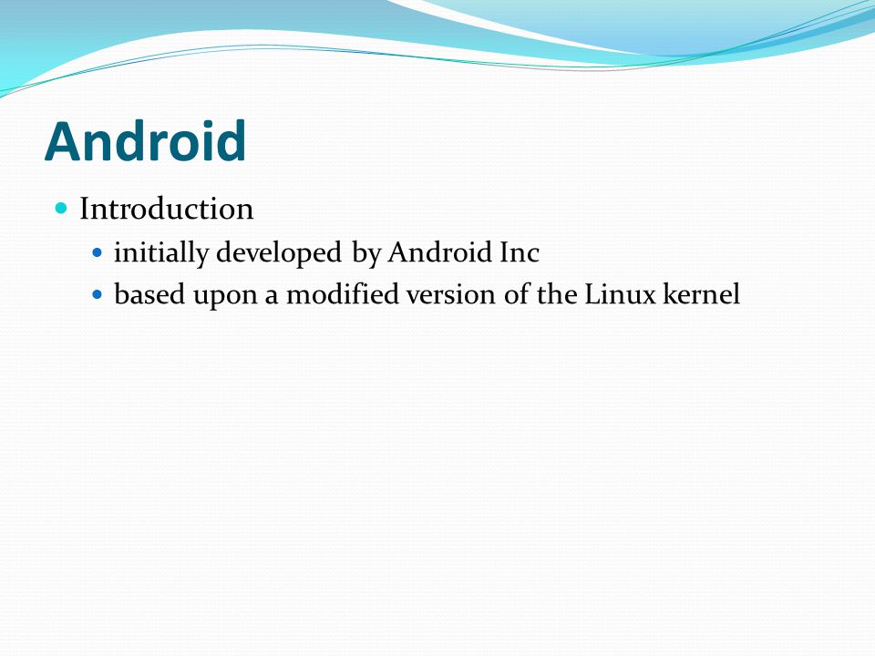Android Introduction initially developed by Android Inc based upon a modified version of the Linux kernel