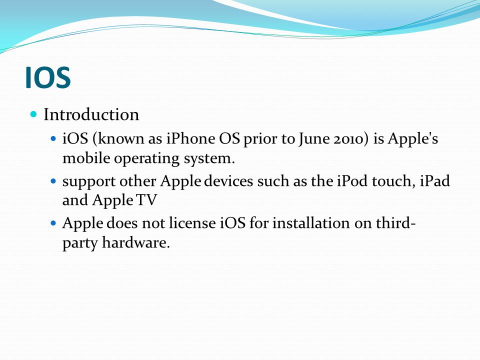 IOS Introduction iOS (known as iPhone OS prior to June 2010) is Apple s mobile operating system.