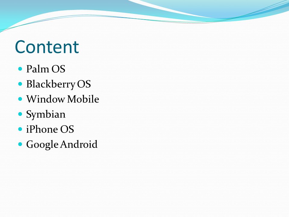 Content Palm OS Blackberry OS Window Mobile Symbian iPhone OS Google Android