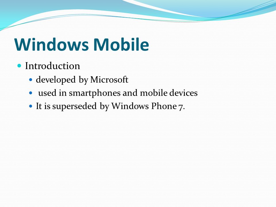 Windows Mobile Introduction developed by Microsoft used in smartphones and mobile devices It is superseded by Windows Phone 7.