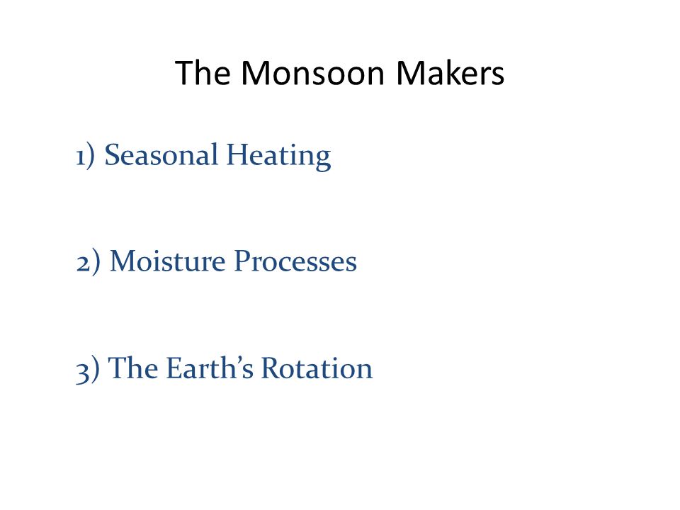 The Monsoon Makers 1) Seasonal Heating 2) Moisture Processes 3) The Earth’s Rotation