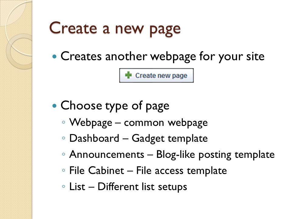 Create a new page Creates another webpage for your site Choose type of page ◦ Webpage – common webpage ◦ Dashboard – Gadget template ◦ Announcements – Blog-like posting template ◦ File Cabinet – File access template ◦ List – Different list setups