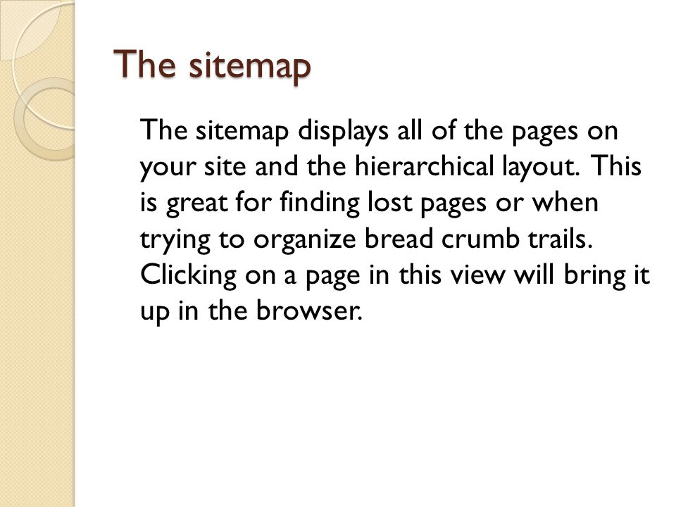The sitemap The sitemap displays all of the pages on your site and the hierarchical layout.
