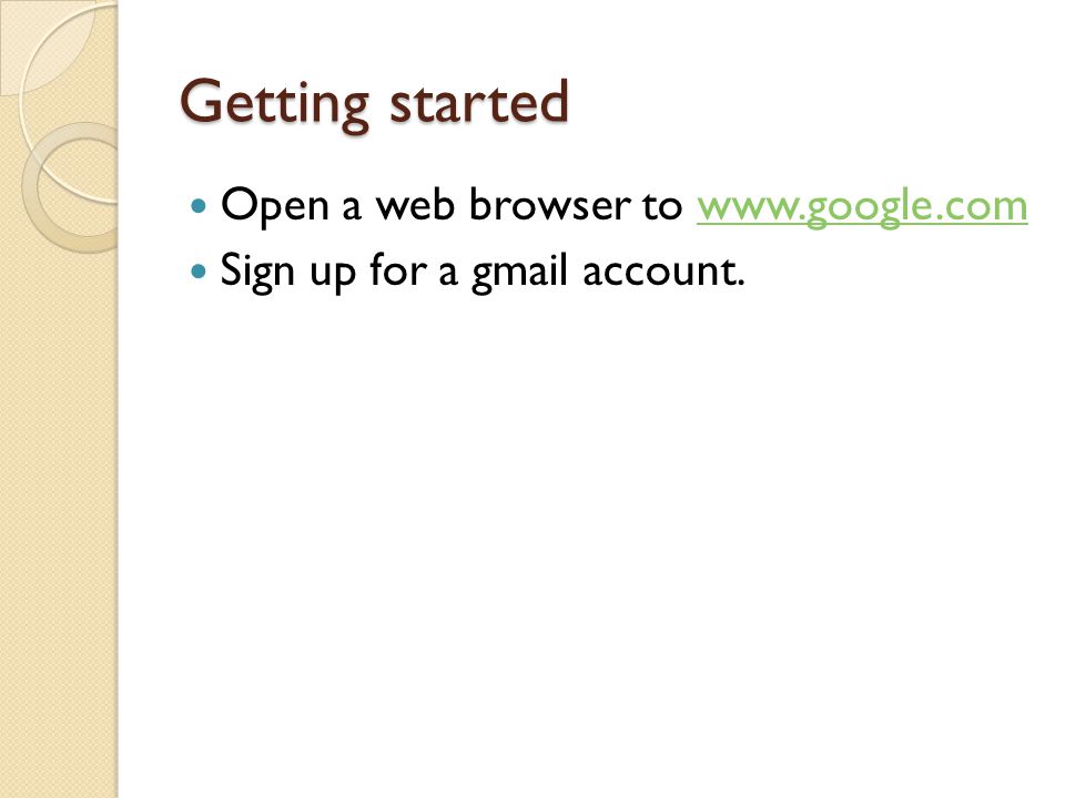 Getting started Open a web browser to   Sign up for a gmail account.