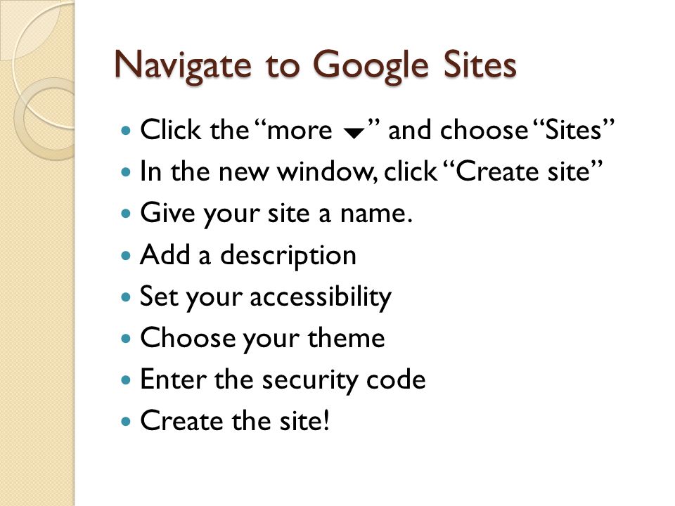 Navigate to Google Sites Click the more  and choose Sites In the new window, click Create site Give your site a name.