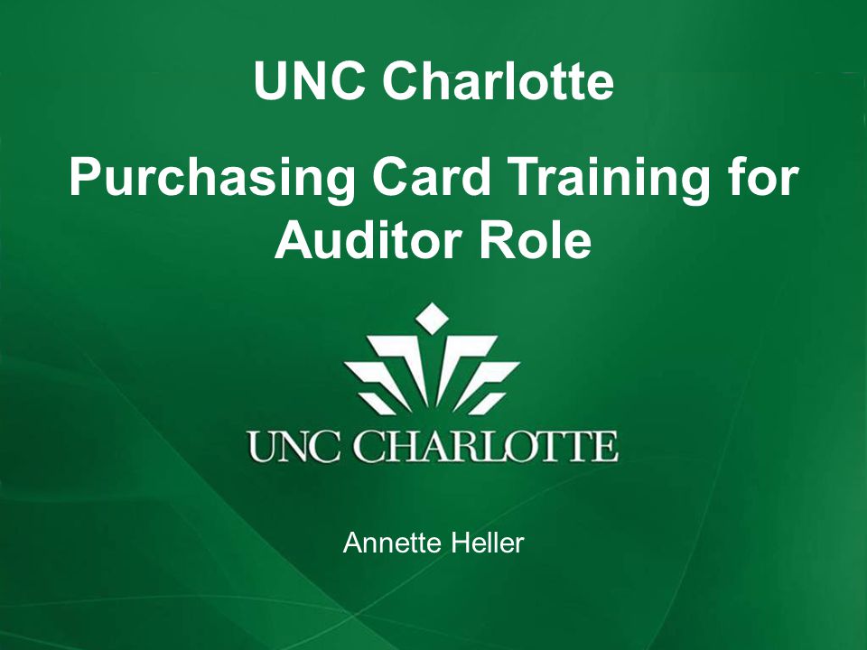 UNC Charlotte Purchasing Card Training for Auditor Role Annette Heller