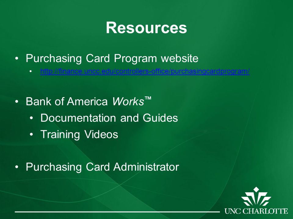 Resources Purchasing Card Program website   Bank of America Works ™ Documentation and Guides Training Videos Purchasing Card Administrator