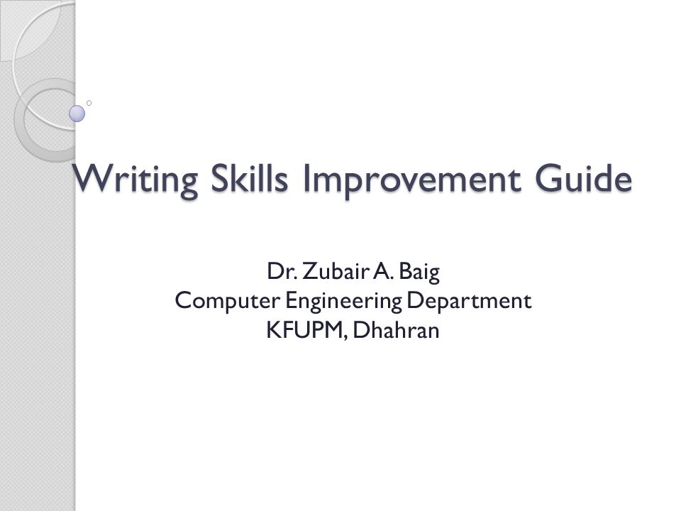 Writing Skills Improvement Guide Dr. Zubair A. Baig Computer Engineering Department KFUPM, Dhahran