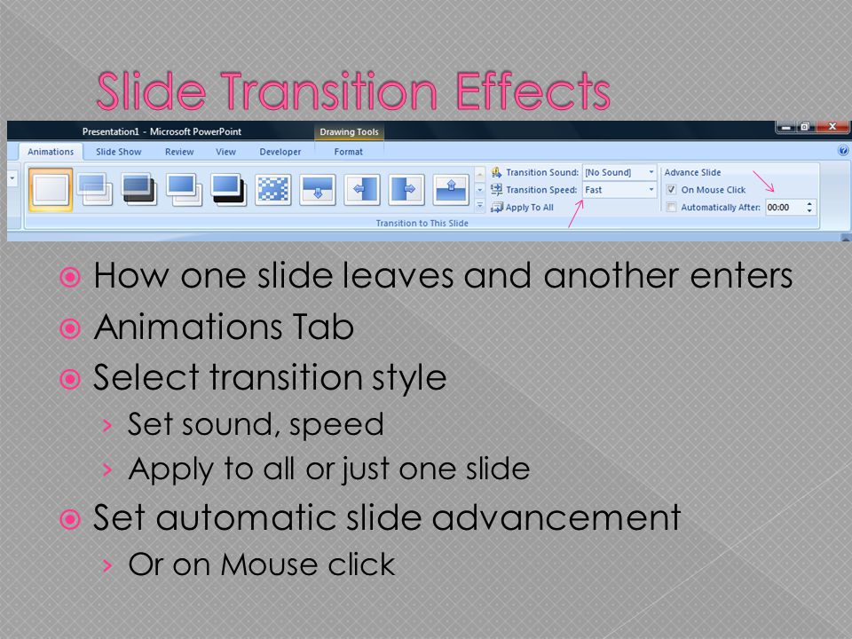  How one slide leaves and another enters  Animations Tab  Select transition style › Set sound, speed › Apply to all or just one slide  Set automatic slide advancement › Or on Mouse click