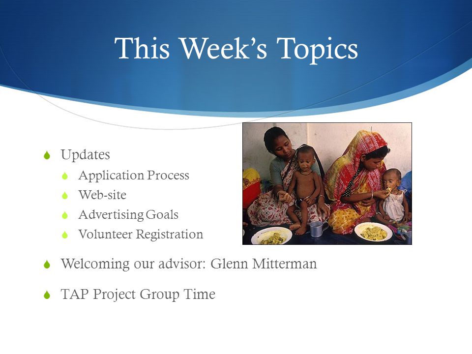 This Week’s Topics  Updates  Application Process  Web-site  Advertising Goals  Volunteer Registration  Welcoming our advisor: Glenn Mitterman  TAP Project Group Time