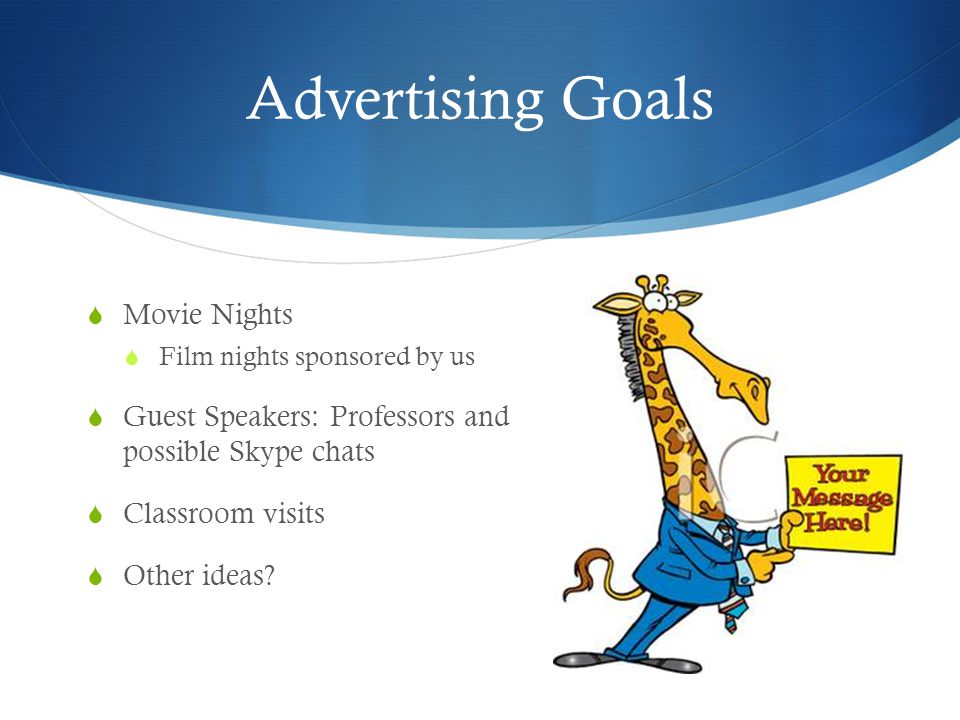 Advertising Goals  Movie Nights  Film nights sponsored by us  Guest Speakers: Professors and possible Skype chats  Classroom visits  Other ideas