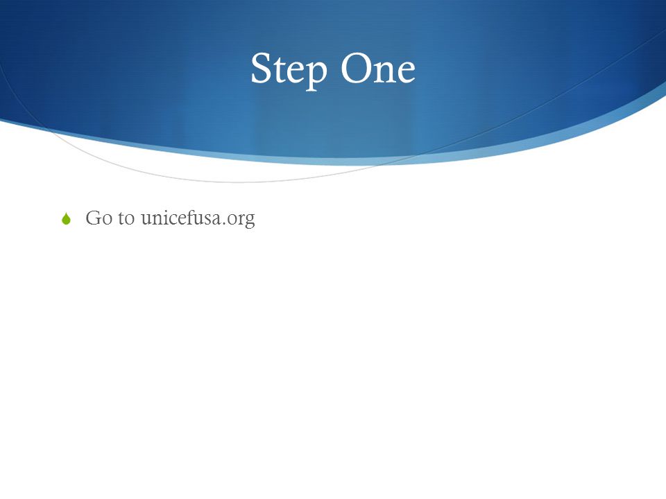 Step One  Go to unicefusa.org
