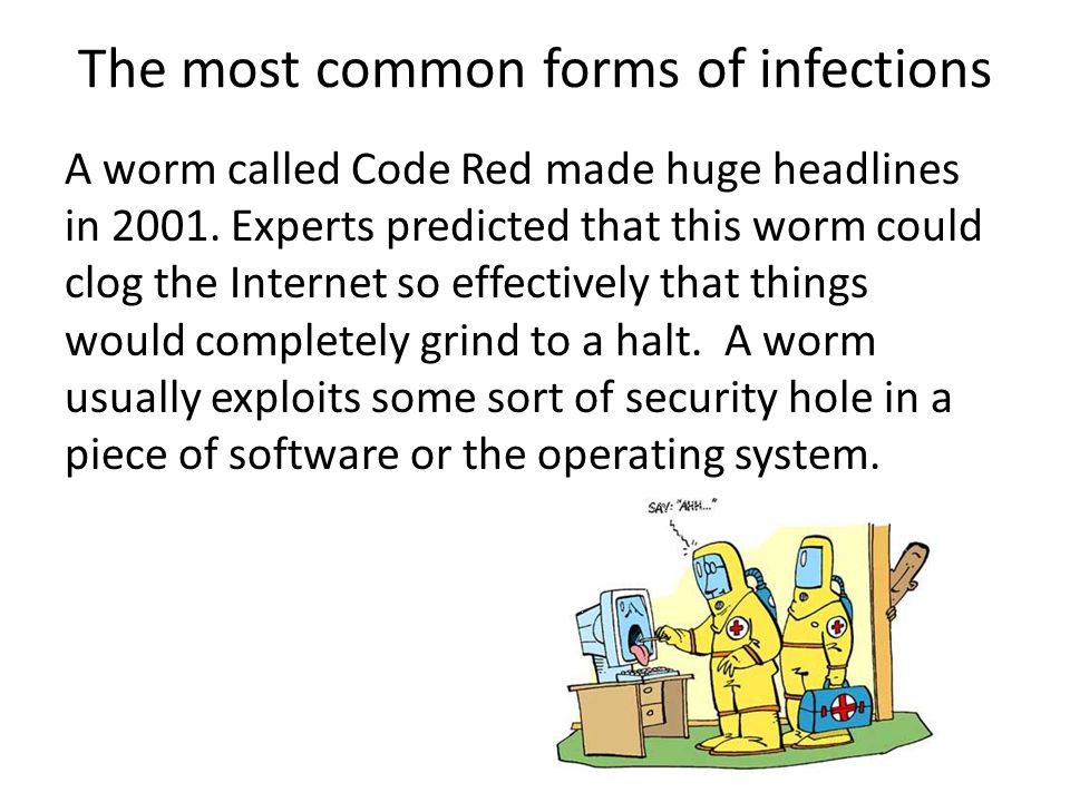 The most common forms of infections A worm called Code Red made huge headlines in 2001.