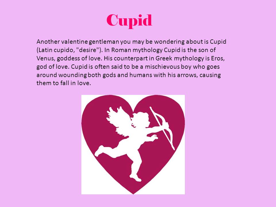 Cupid Another valentine gentleman you may be wondering about is Cupid (Latin cupido, desire ).