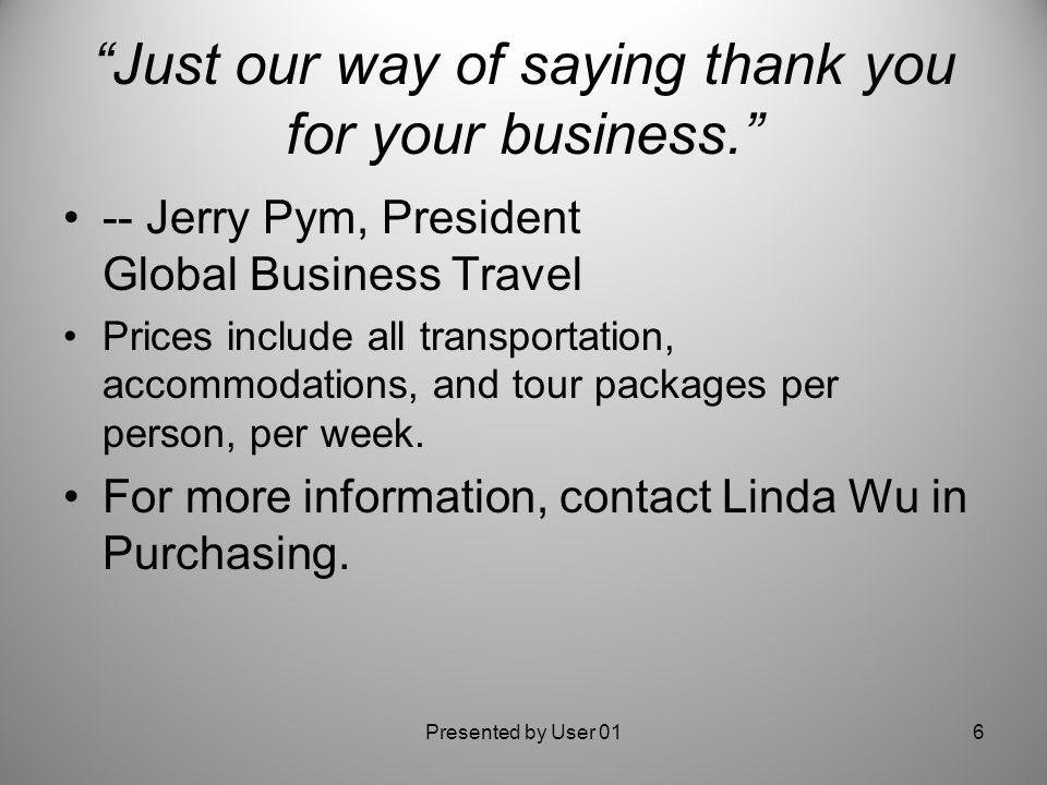 Just our way of saying thank you for your business. -- Jerry Pym, President Global Business Travel Prices include all transportation, accommodations, and tour packages per person, per week.