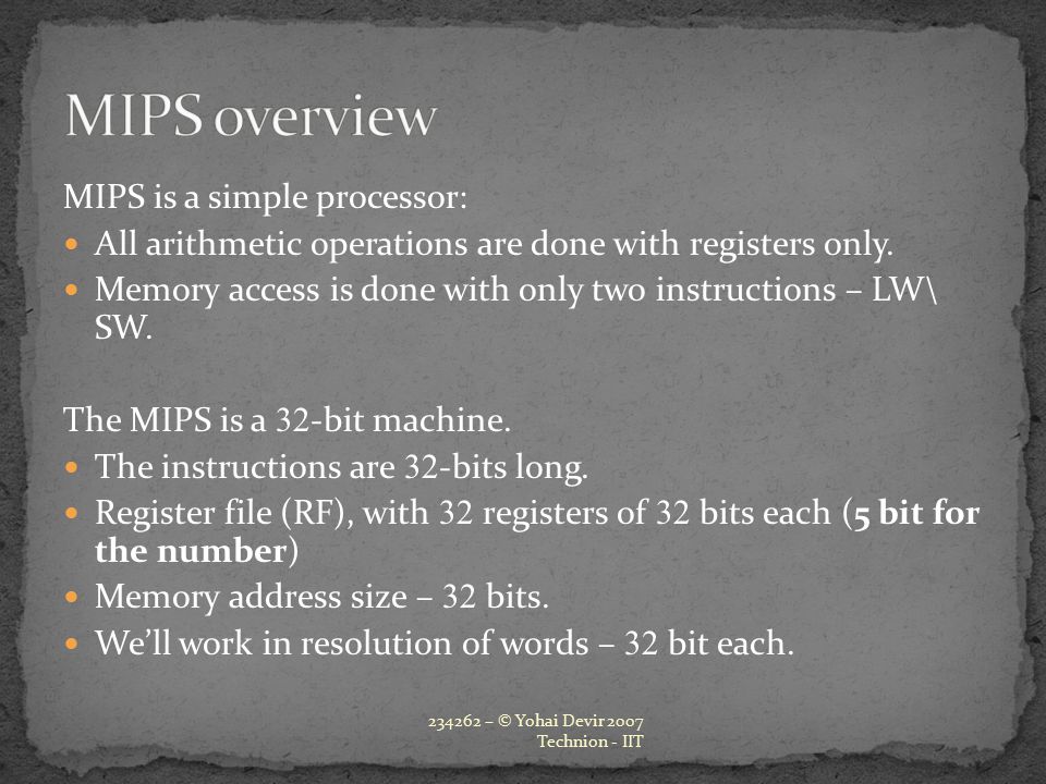 MIPS is a simple processor: All arithmetic operations are done with registers only.