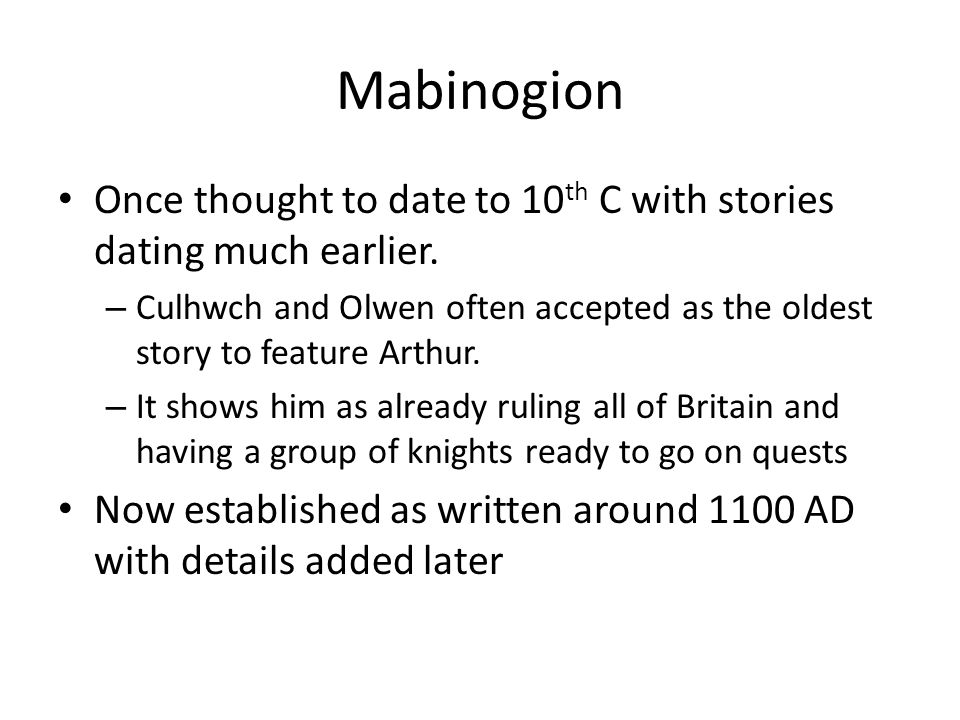 Mabinogion Once thought to date to 10 th C with stories dating much earlier.