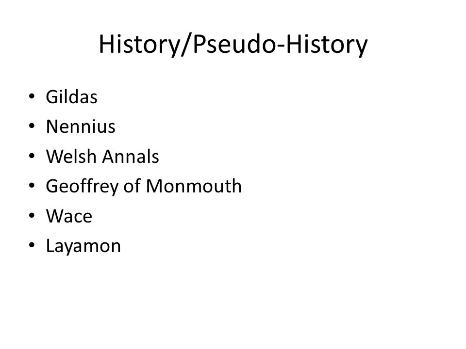 History/Pseudo-History Gildas Nennius Welsh Annals Geoffrey of Monmouth Wace Layamon