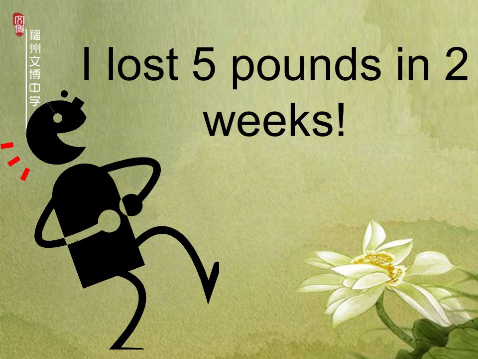 I lost 5 pounds in 2 weeks!