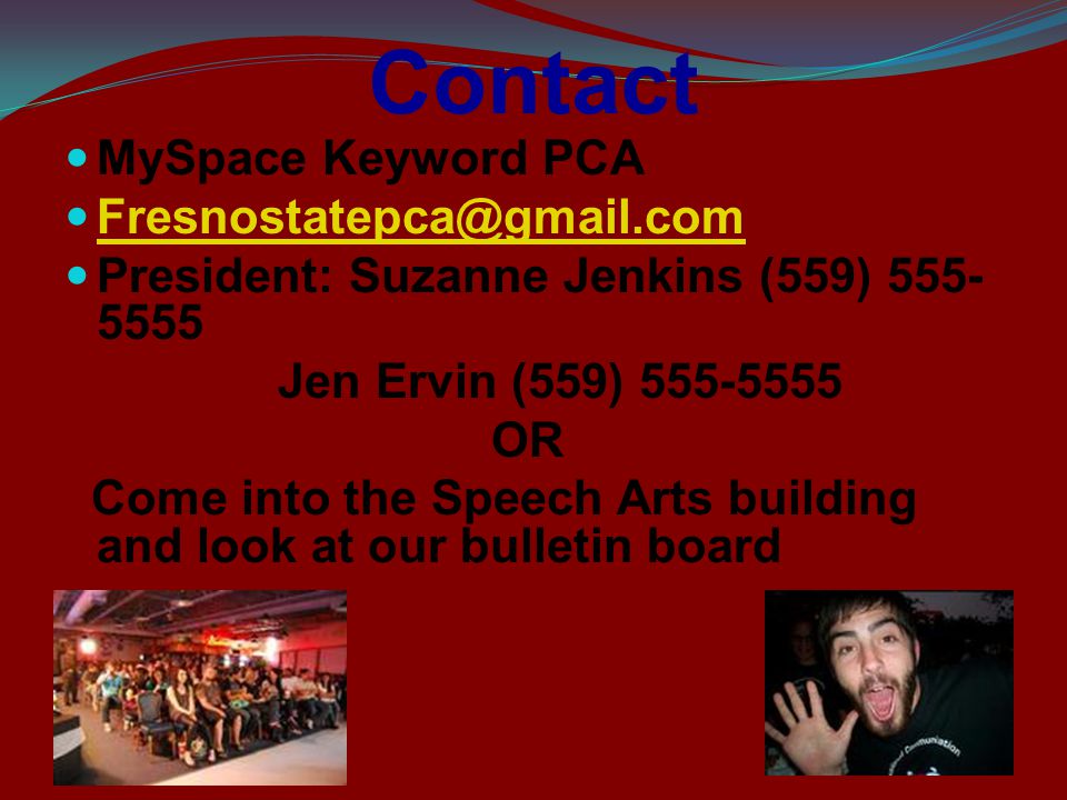 Contact MySpace Keyword PCA President: Suzanne Jenkins (559) Jen Ervin (559) OR Come into the Speech Arts building and look at our bulletin board