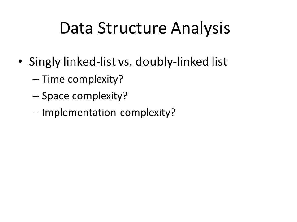 Data Structure Analysis Singly linked-list vs. doubly-linked list – Time complexity.