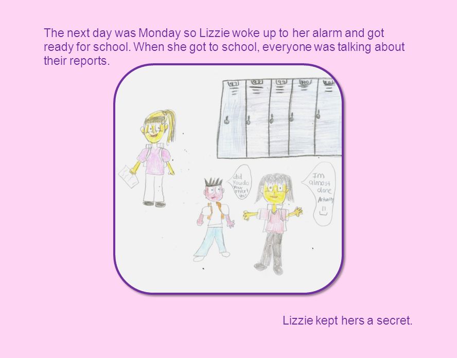 The next day was Monday so Lizzie woke up to her alarm and got ready for school.