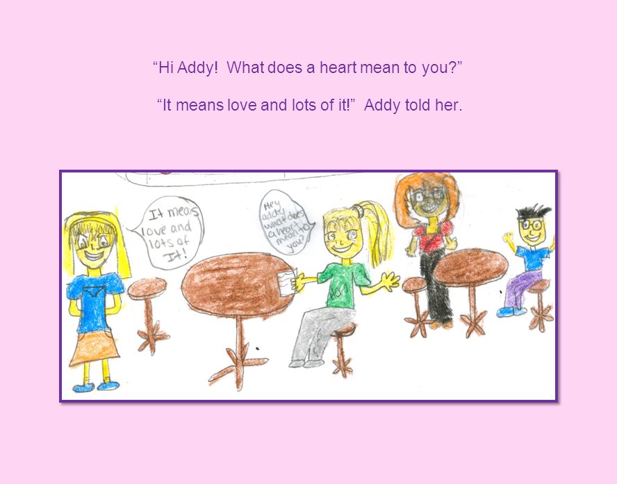 Hi Addy! What does a heart mean to you It means love and lots of it! Addy told her.