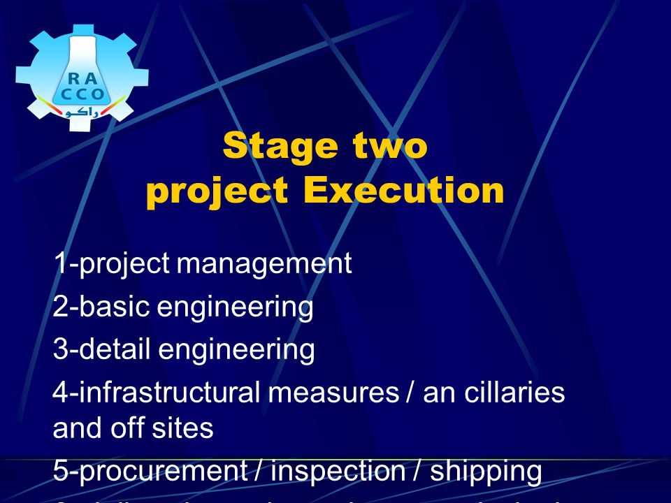 Stage two project Execution 1-project management 2-basic engineering 3-detail engineering 4-infrastructural measures / an cillaries and off sites 5-procurement / inspection / shipping 6-civil works and erection commissioning