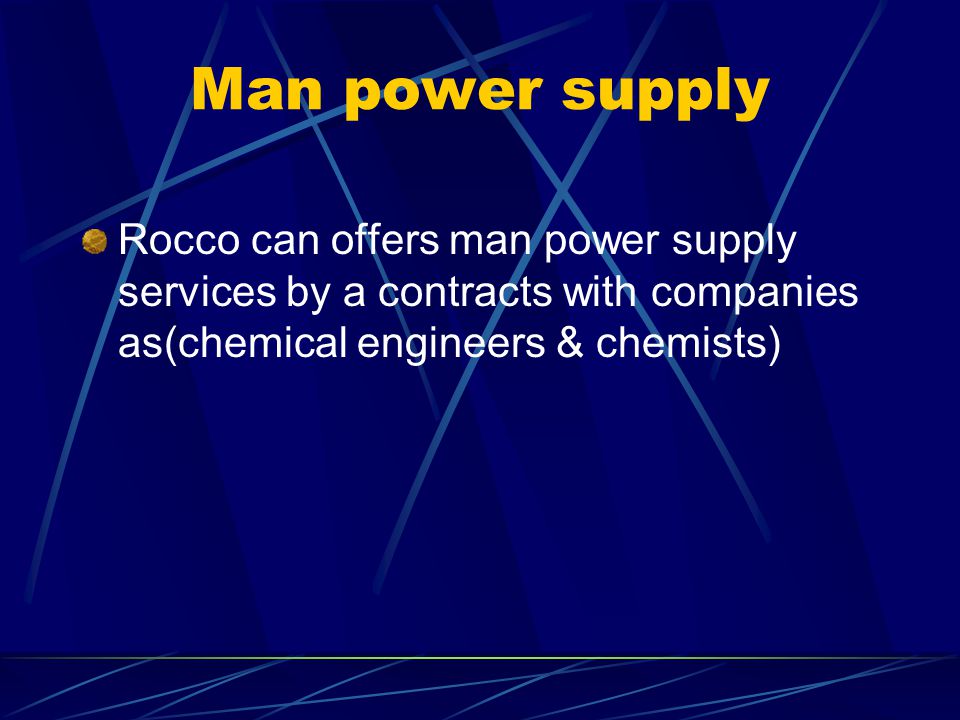 Man power supply Rocco can offers man power supply services by a contracts with companies as(chemical engineers & chemists)