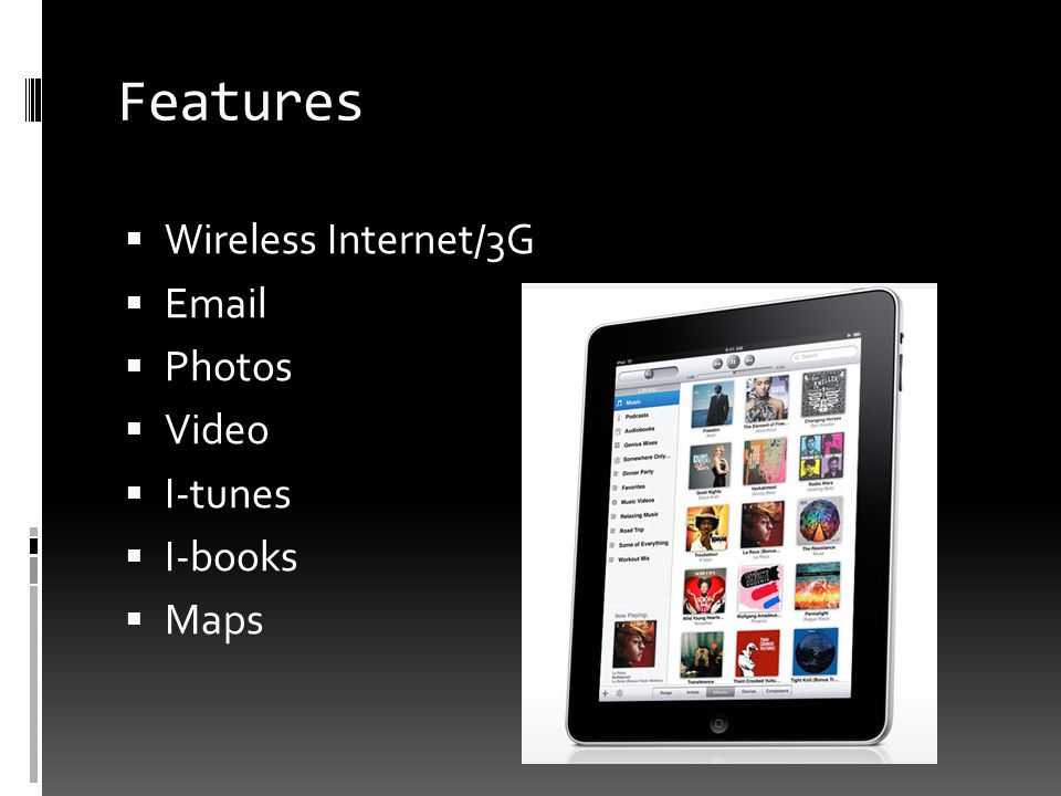 Features  Wireless Internet/3G    Photos  Video  I-tunes  I-books  Maps