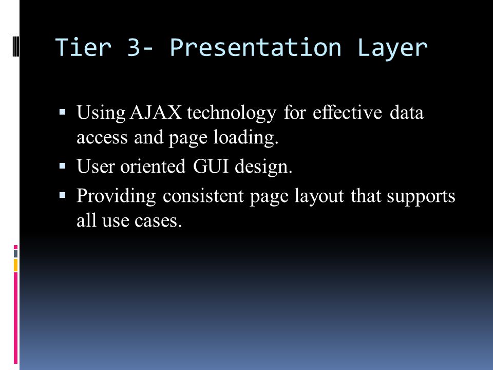 Tier 3- Presentation Layer  Using AJAX technology for effective data access and page loading.
