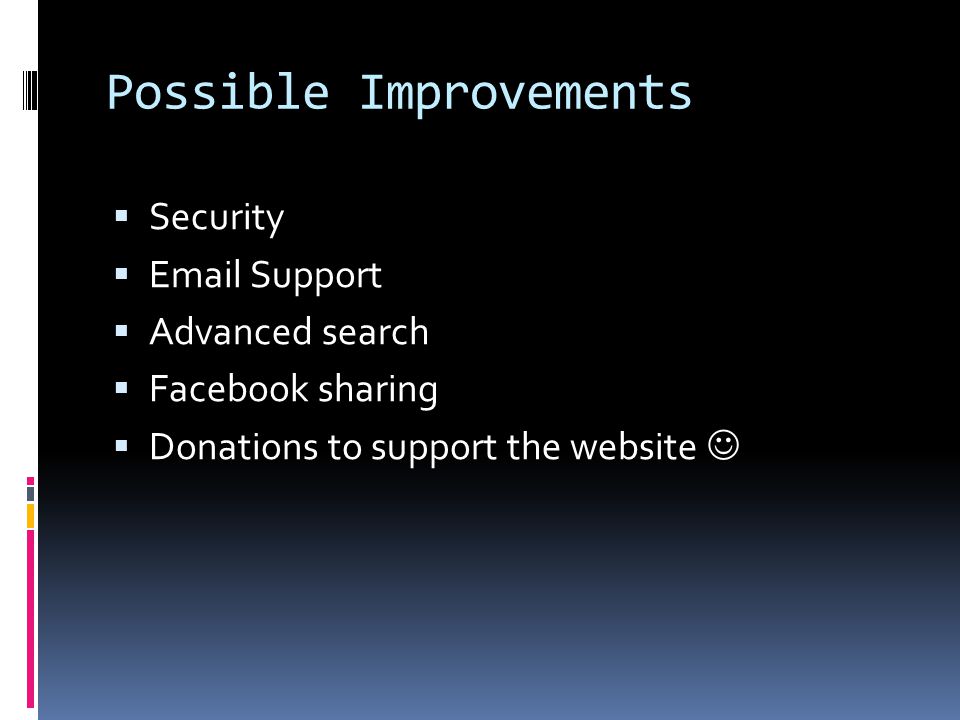 Possible Improvements  Security   Support  Advanced search  Facebook sharing  Donations to support the website