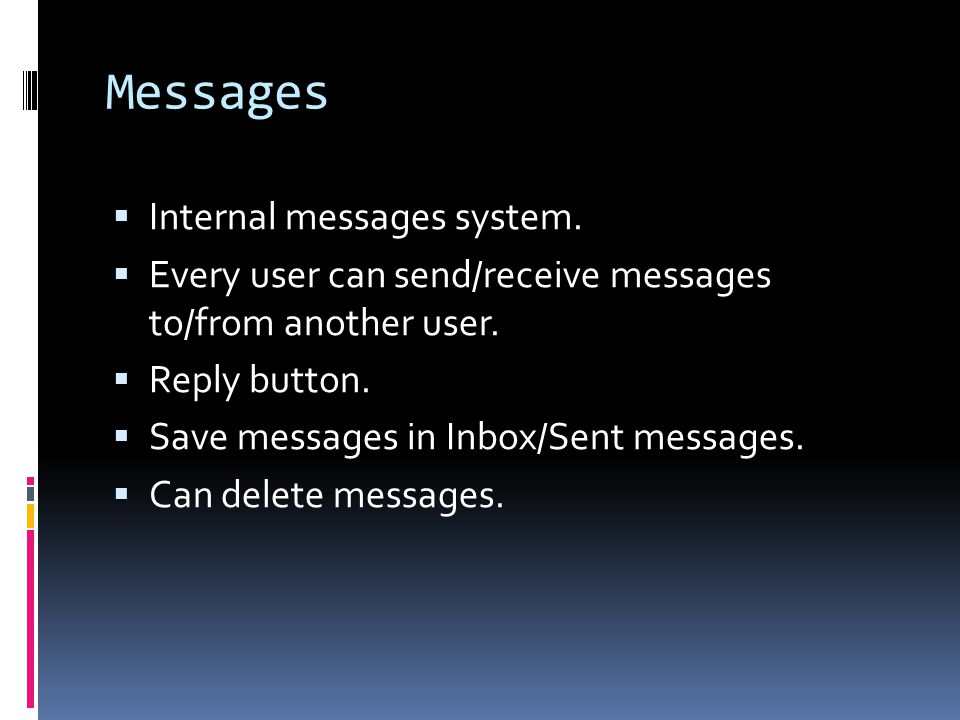 Messages  Internal messages system.  Every user can send/receive messages to/from another user.