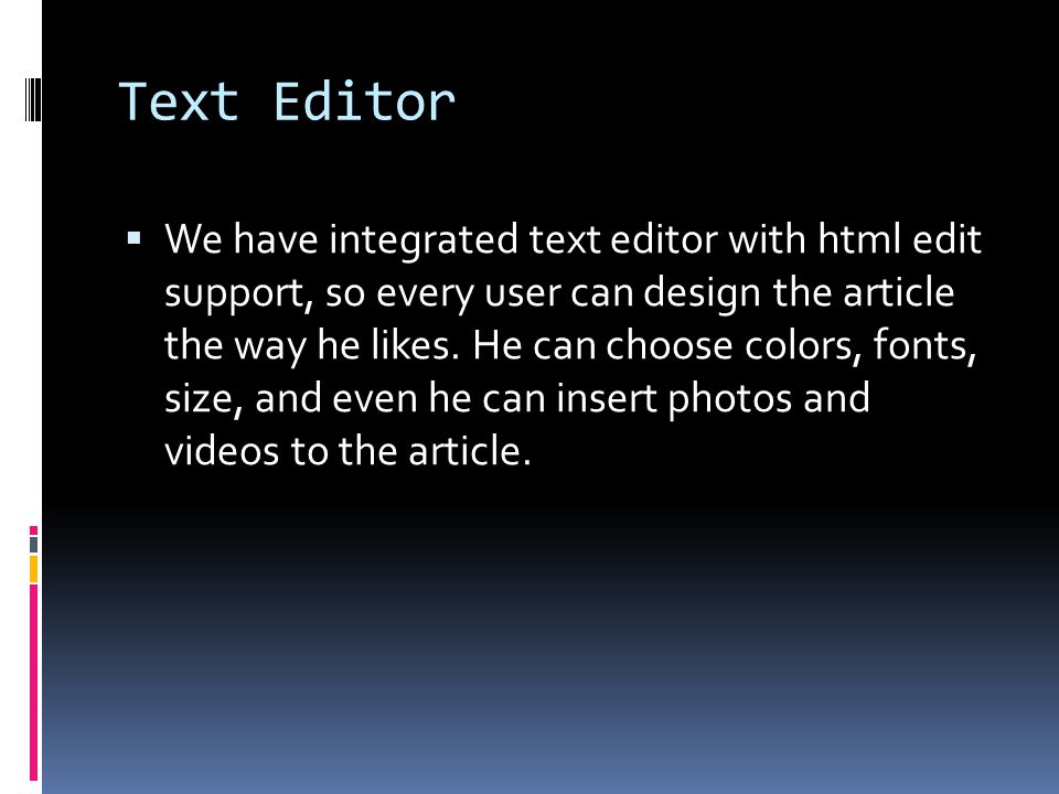 Text Editor  We have integrated text editor with html edit support, so every user can design the article the way he likes.