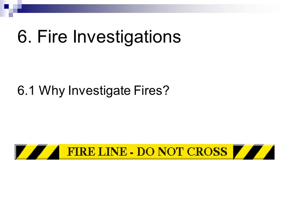 6. Fire Investigations 6.1 Why Investigate Fires