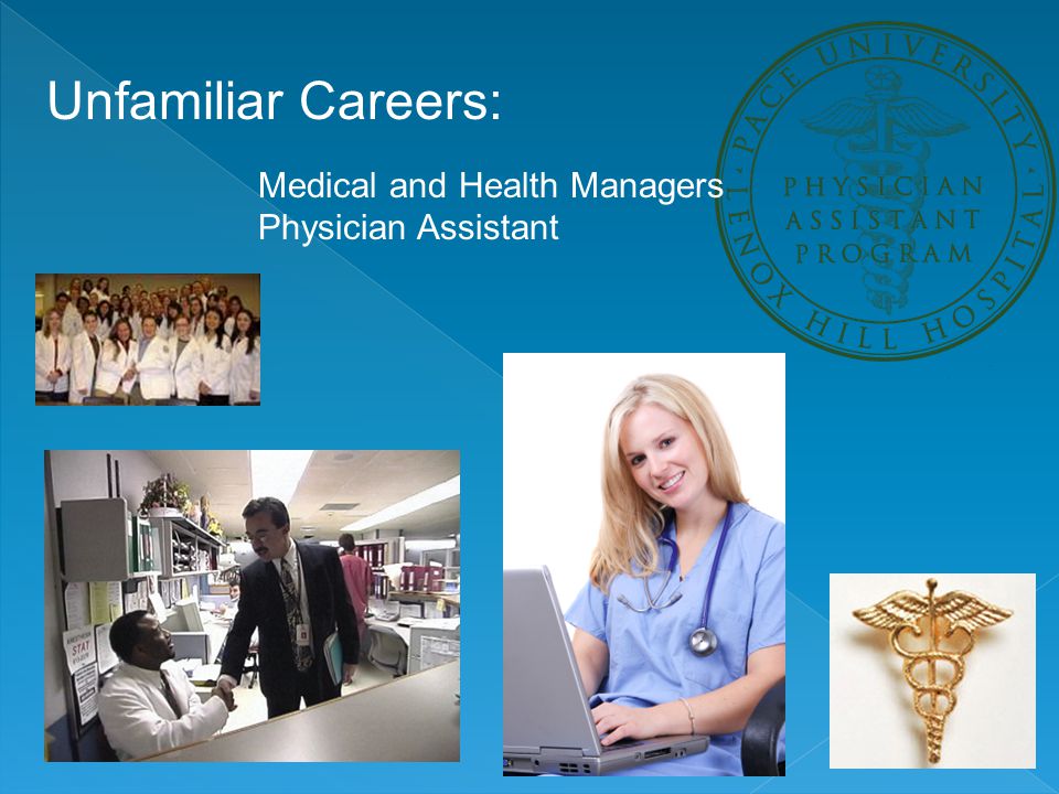 Unfamiliar Careers: Medical and Health Managers Physician Assistant