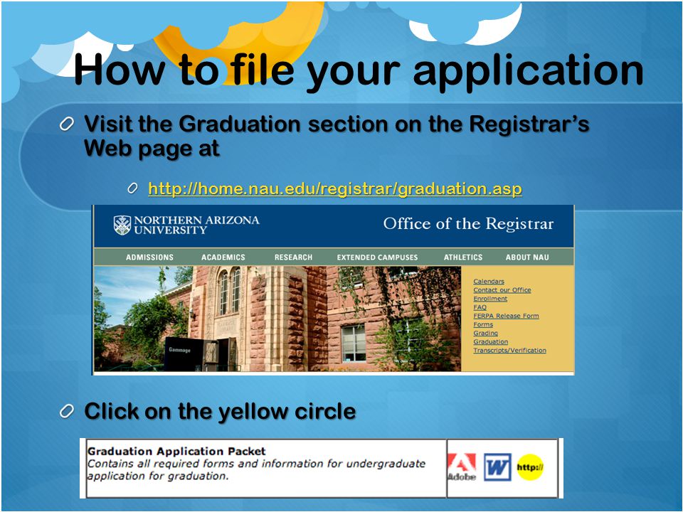 How to file your application Visit the Graduation section on the Registrar’s Web page at   Click on the yellow circle