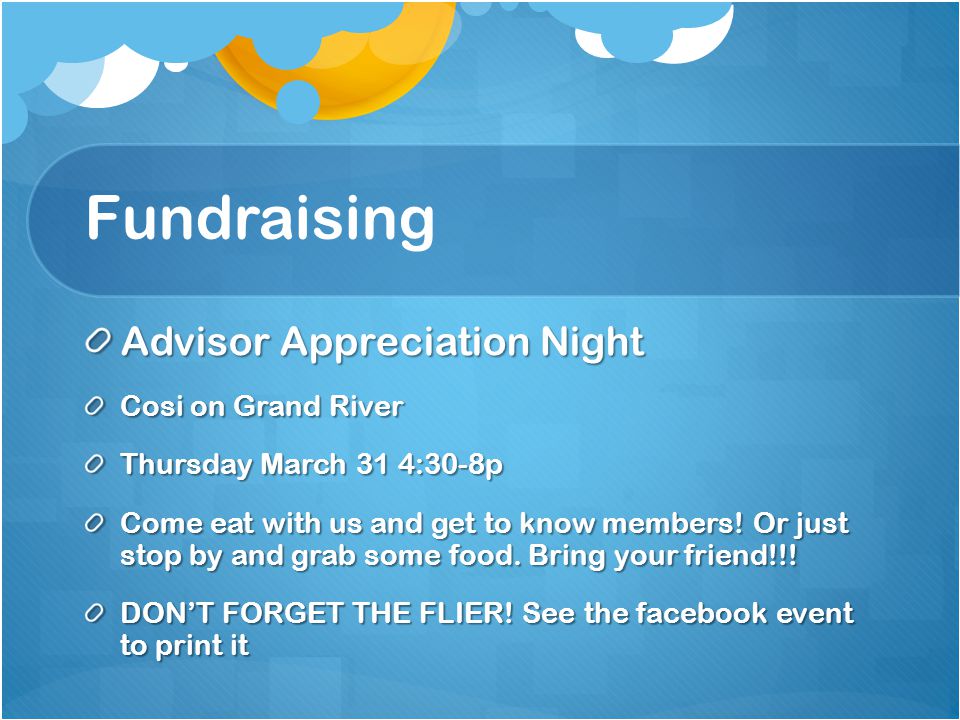 Fundraising Advisor Appreciation Night Cosi on Grand River Thursday March 31 4:30-8p Come eat with us and get to know members.