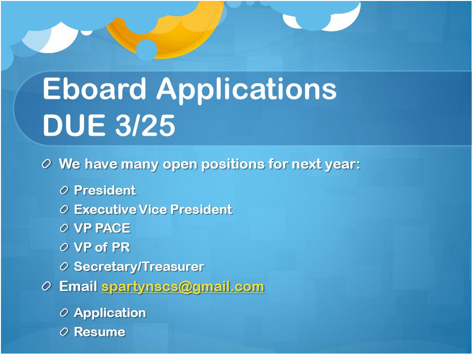 Eboard Applications DUE 3/25 We have many open positions for next year: President Executive Vice President VP PACE VP of PR Secretary/Treasurer  ApplicationResume
