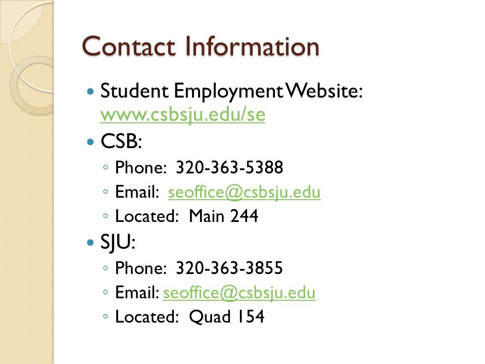 Contact Information Student Employment Website:     CSB: ◦ Phone: ◦   ◦ Located: Main 244 SJU: ◦ Phone: ◦   ◦ Located: Quad 154