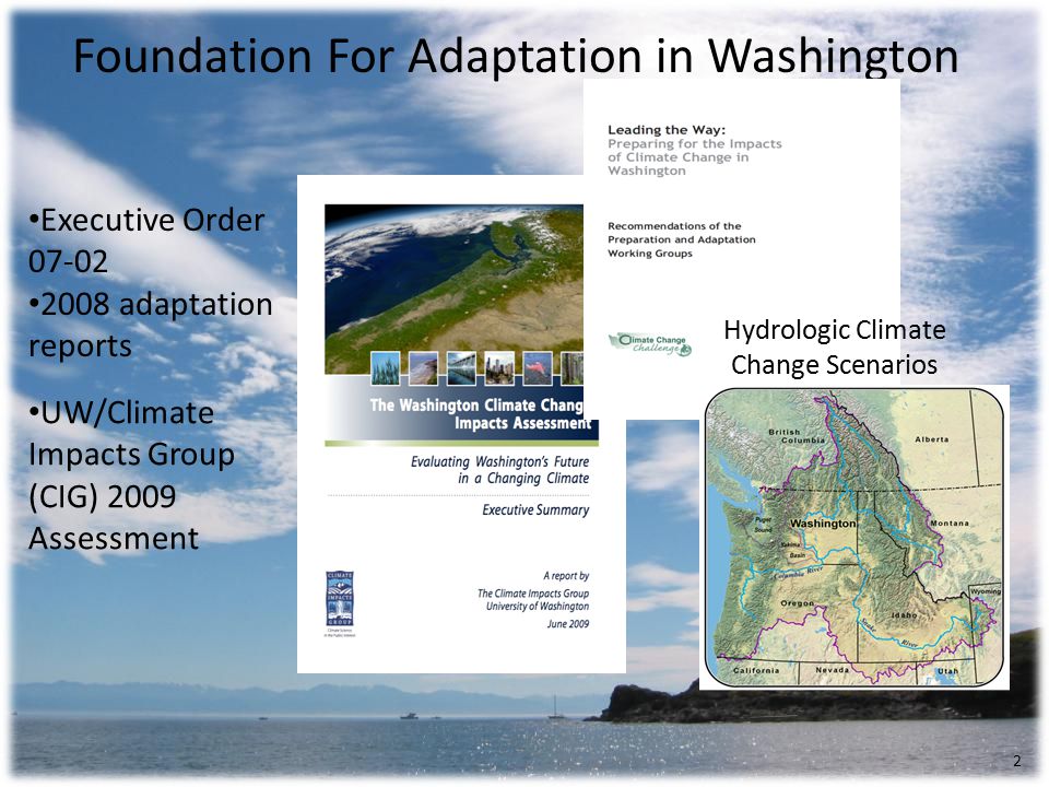 Foundation For Adaptation in Washington UW/Climate Impacts Group (CIG) 2009 Assessment Executive Order adaptation reports 2 Hydrologic Climate Change Scenarios