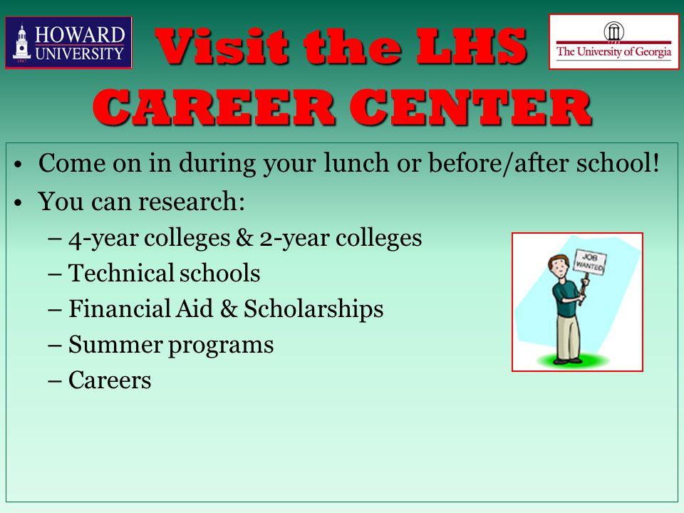 Visit the LHS CAREER CENTER Come on in during your lunch or before/after school.