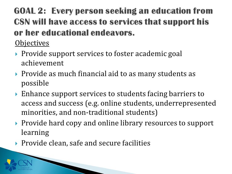 Objectives  Provide support services to foster academic goal achievement  Provide as much financial aid to as many students as possible  Enhance support services to students facing barriers to access and success (e.g.