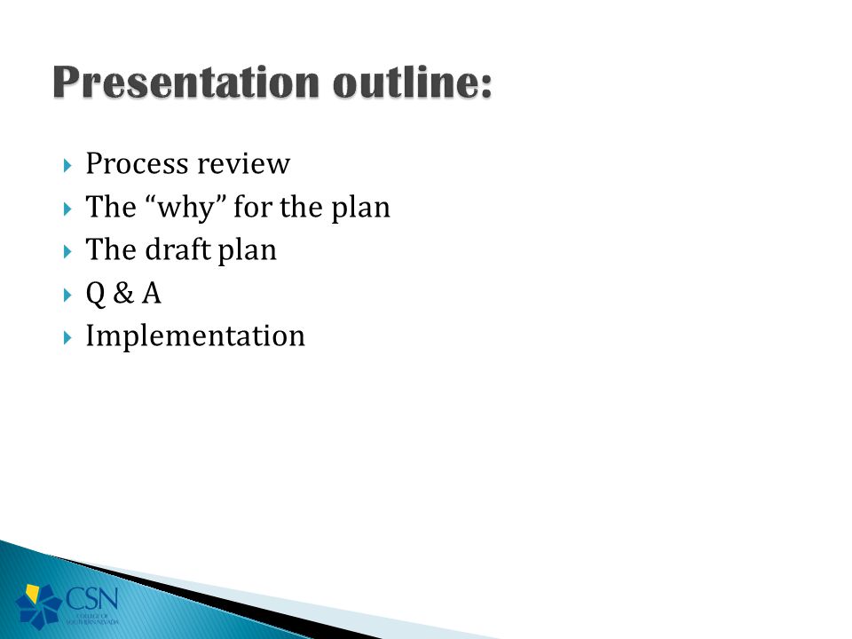  Process review  The why for the plan  The draft plan  Q & A  Implementation